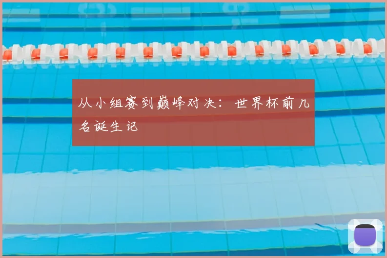 从小组赛到巅峰对决:世界杯前几名诞生记