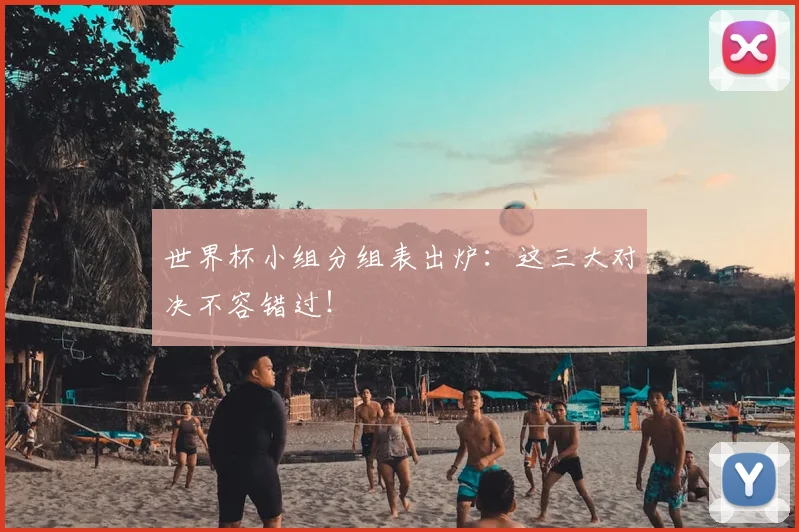 世界杯小组分组表出炉：这三大对决不容错过！